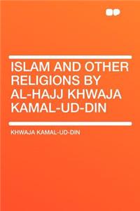 Islam and Other Religions by Al-Hajj Khwaja Kamal-Ud-Din
