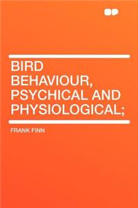 Bird Behaviour, Psychical and Physiological;