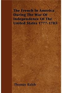 The French In America During The War Of Independence Of The United States 1777-1783