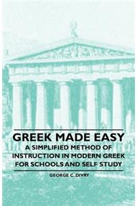 Greek Made Easy - A Simplified Method of Instruction in Modern Greek for Schools and Self Study