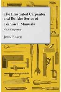 Illustrated Carpenter and Builder Series of Technical Manuals - No. 8 Carpentry