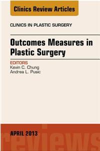 Outcomes Measures in Plastic Surgery, an Issue of Clinics in Plastic Surgery