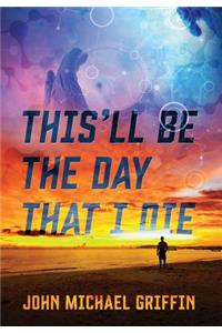 This'll Be the Day That I Die