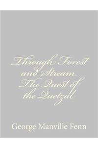 Through Forest and Stream The Quest of the Quetzal