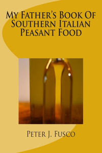 My Father's Book Of Southern Italian Peasant Food