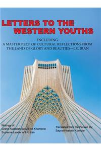 Letters to the Western Youths Including a Masterpiece of Cultural Reflections from the Land of Glory and Beauties-I.R. Iran