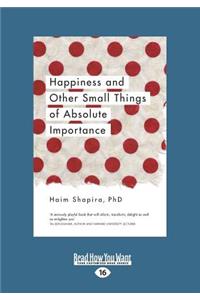 Happiness and Other Small Things of Absolute Importance