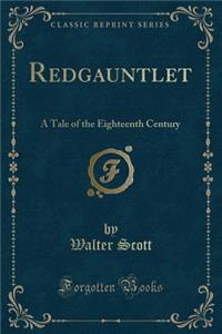 Redgauntlet: A Tale of the Eighteenth Century (Classic Reprint)