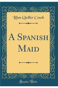 A Spanish Maid (Classic Reprint)