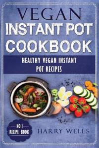 Vegan Instant Pot Cookbook: Healthy Vegan Instant Pot Recipes for Your Pressure Cooker