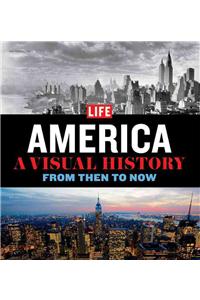 Life America: A Visual History--From Then to Now