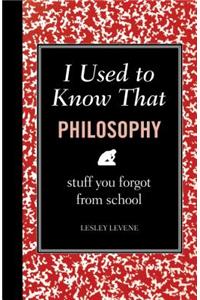 I Used to Know That: Philosophy