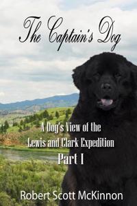 The Captain's Dog: A Dog's View of the Lewis and Clark Expedition: Part 1