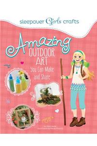 Sleepover Girls Crafts: Amazing Outdoor Art You Can Make and Share