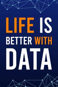 Life Is Better With Data