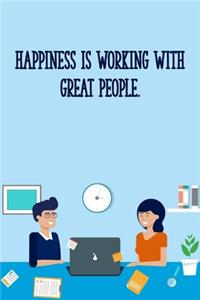Happiness Is Working With Great People.