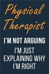 Physical Therapist I'm not Arguing I'm Just Explaining why I'm Right
