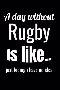 A day without rugby is like... Just kiding i have no idea