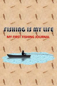 Fishing Is My Life...My First Fishing Journal