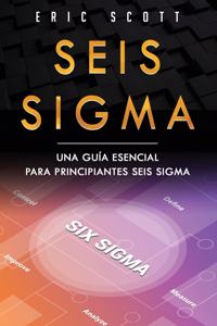 Seis Sigma: Una gui&#769;a esencial para principiantes Seis Sigma (Six Sigma Spanish Edition)