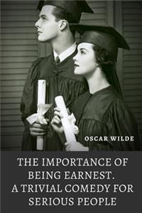 The importance of Being Earnest. A Trivial Comedy for Serious People