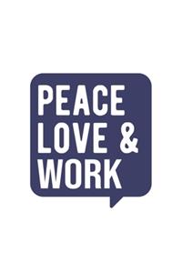 Peace Love & Work, Work Notebook, Gift for Work Lovers Notebook A beautiful
