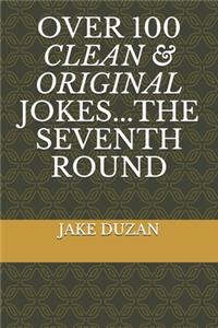 Over 100 Clean & Original Jokes...the Seventh Round