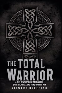 Total Warrior: A 21st Century Guide to Manhood, Spiritual Awakening & the Warrior Way