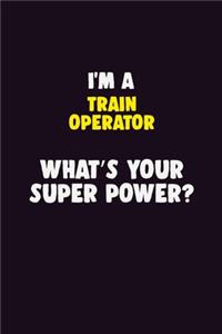 I'M A Train Operator, What's Your Super Power?