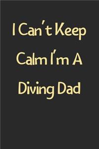 I Can't Keep Calm I'm A Diving Dad