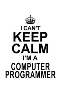 I Can't Keep Calm I'm A Computer Programmer