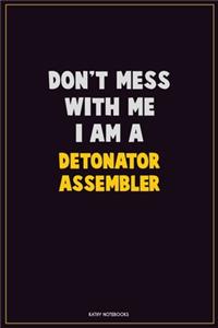 Don't Mess With Me, I Am A Detonator Assembler