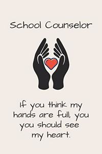 School Counselor - If you think my hands are full, you should see my heart.