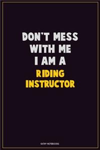 Don't Mess With Me, I Am A Riding Instructor