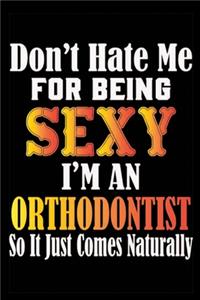 Don't Hate Me For Being Sexy I'm An Orthodontist So It Just Comes Naturally