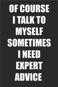 Of Course I Talk To Myself Sometimes I Need Expert Advice