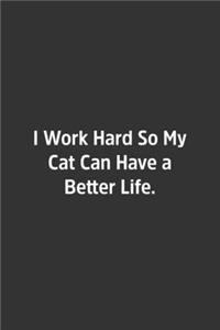 I Work Hard So My Cat Can Have a Better Life.