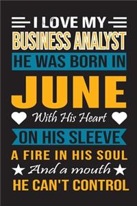 I Love My Business Analyst He Was Born In June With His Heart On His Sleeve A Fire In His Soul And A Mouth He Can't Control