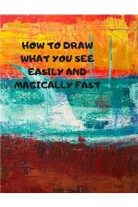 How to Draw What You See Easily and Magically Fast