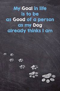 My Goal in Life is to be as Good of a person as My Dog already thinks I am
