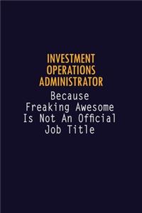 Investment Operations Administrator Because Freaking Awesome is not An Official Job Title