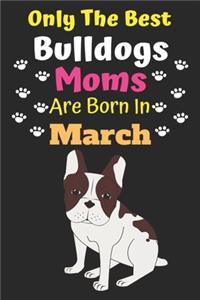 Only The Best Bulldogs Moms Are Born In March