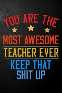 You Are The Most Awesome Teacher Ever Keep That Shit Up