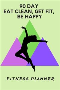 90 Day Eat Clean, Get Fit, Be Happy