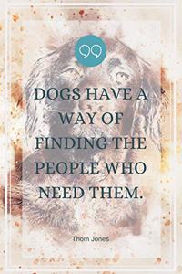 Dogs have a way of finding the people who need them.-Blank Lined Notebook-Funny Quote Journal-6