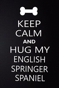 Keep Calm And Hug My English springer spaniel