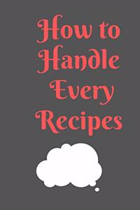 How To Handle Every RECIPES