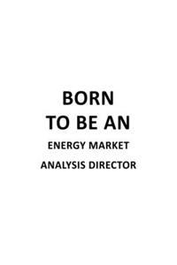 Born To Be An Energy Market Analysis Director