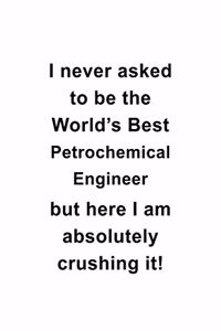 I Never Asked To Be The World's Best Petrochemical Engineer But Here I Am Absolutely Crushing It