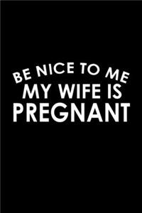 Be Nice To Me My Wife Is Pregnant